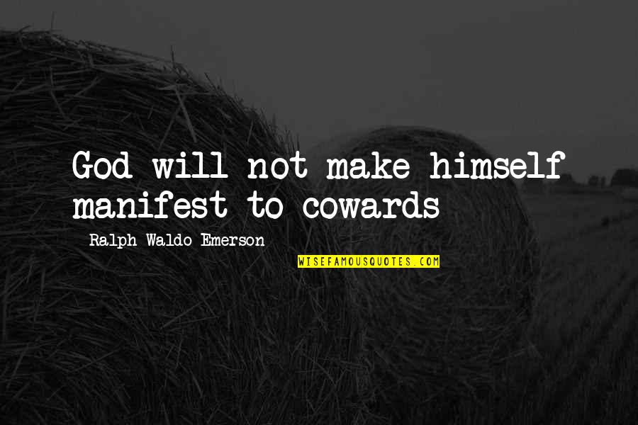 Stopping Drinking Quotes By Ralph Waldo Emerson: God will not make himself manifest to cowards