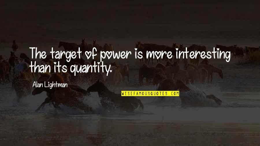 Stopping Gossip Quotes By Alan Lightman: The target of power is more interesting than Stopping Gossip Quotes By Alan Lightman: The target of power is more interesting than