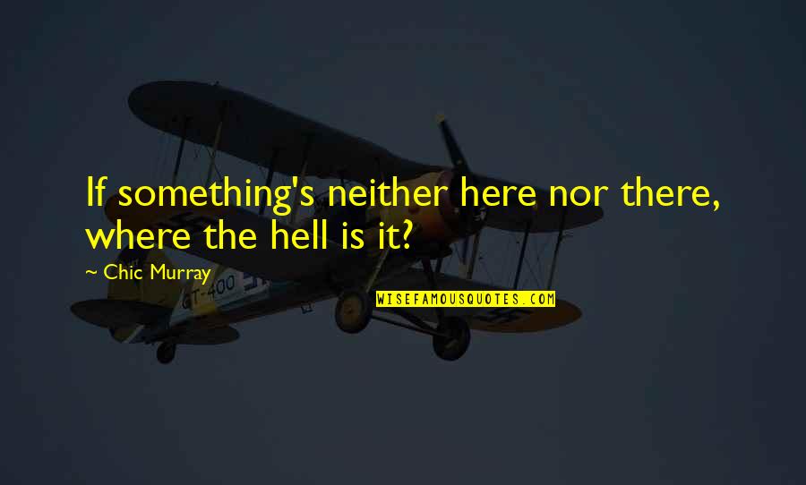 Stopping Hatred Quotes By Chic Murray: If something's neither here nor there, where the