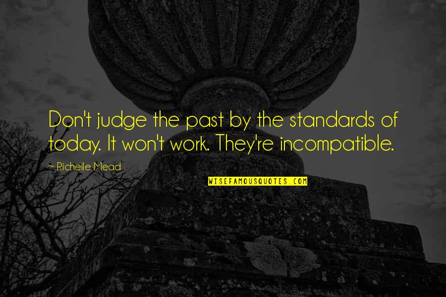 Stopping Hatred Quotes By Richelle Mead: Don't judge the past by the standards of Stopping Hatred Quotes By Richelle Mead: Don't judge the past by the standards of