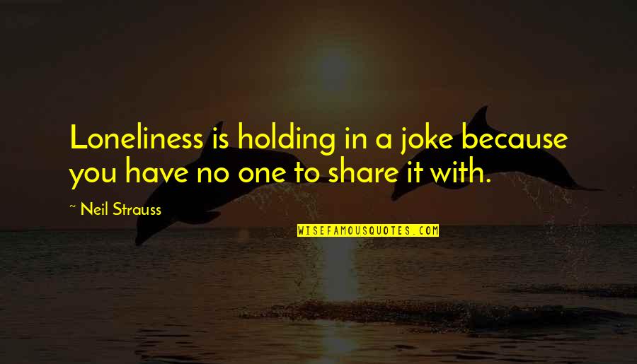 Stopping Homophobia Quotes By Neil Strauss: Loneliness is holding in a joke because you