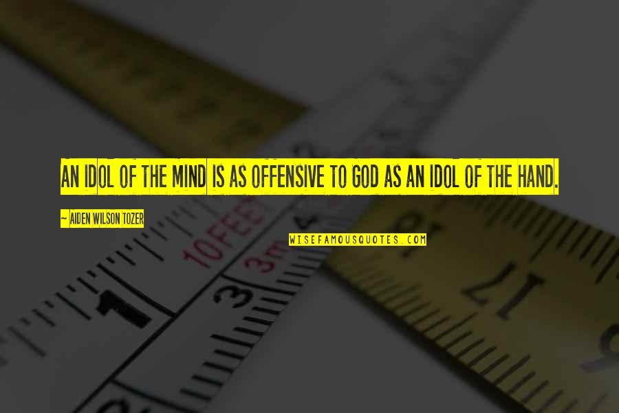 Stopping Human Trafficking Quotes By Aiden Wilson Tozer: An idol of the mind is as offensive