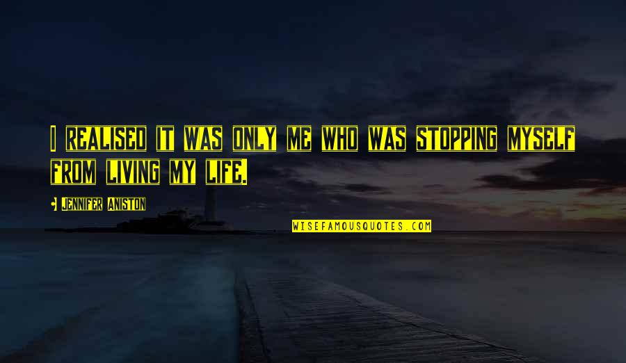 Stopping In Life Quotes By Jennifer Aniston: I realised it was only me who was