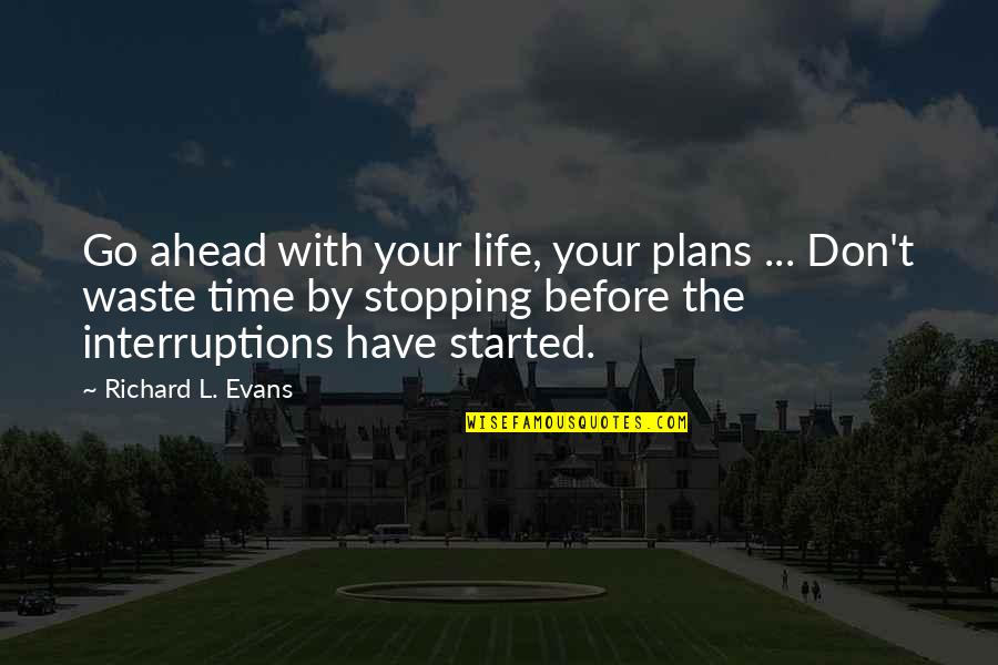 Stopping In Life Quotes By Richard L. Evans: Go ahead with your life, your plans ...