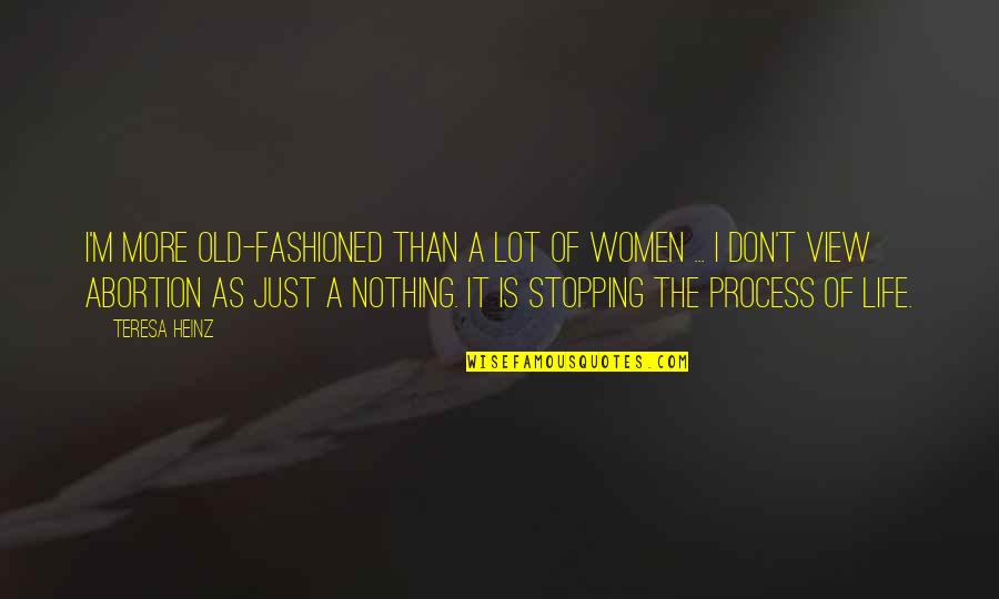 Stopping In Life Quotes By Teresa Heinz: I'm more old-fashioned than a lot of women