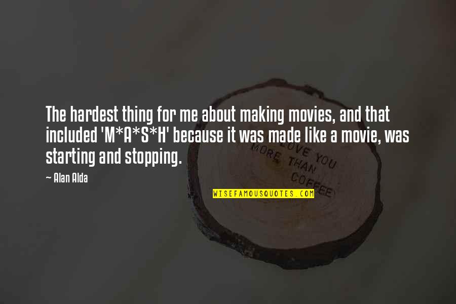 Stopping Quotes By Alan Alda: The hardest thing for me about making movies, Stopping Quotes By Alan Alda: The hardest thing for me about making movies,