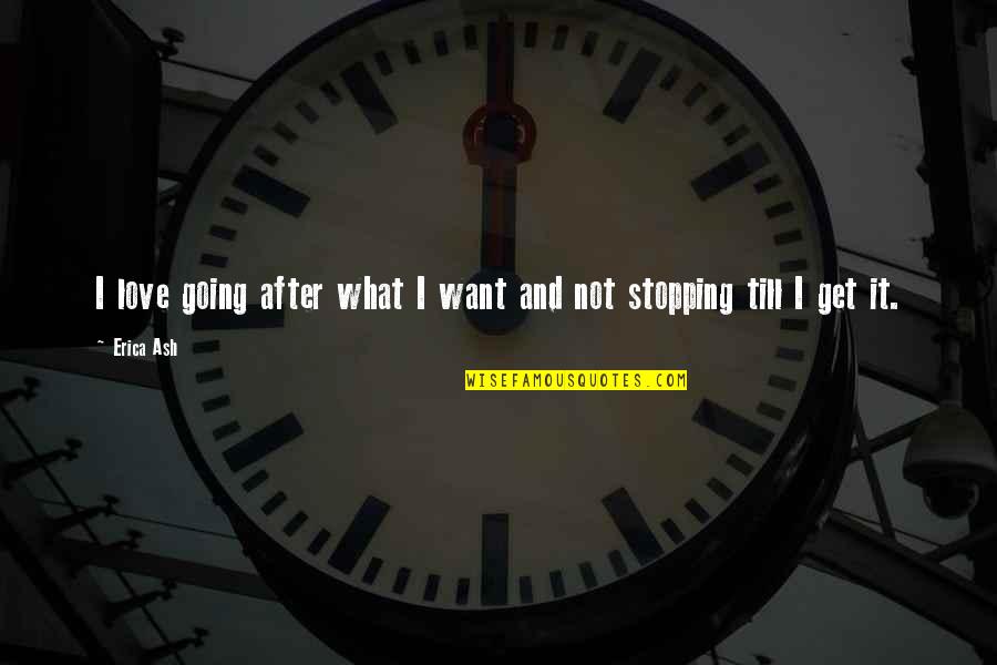 Stopping Quotes By Erica Ash: I love going after what I want and