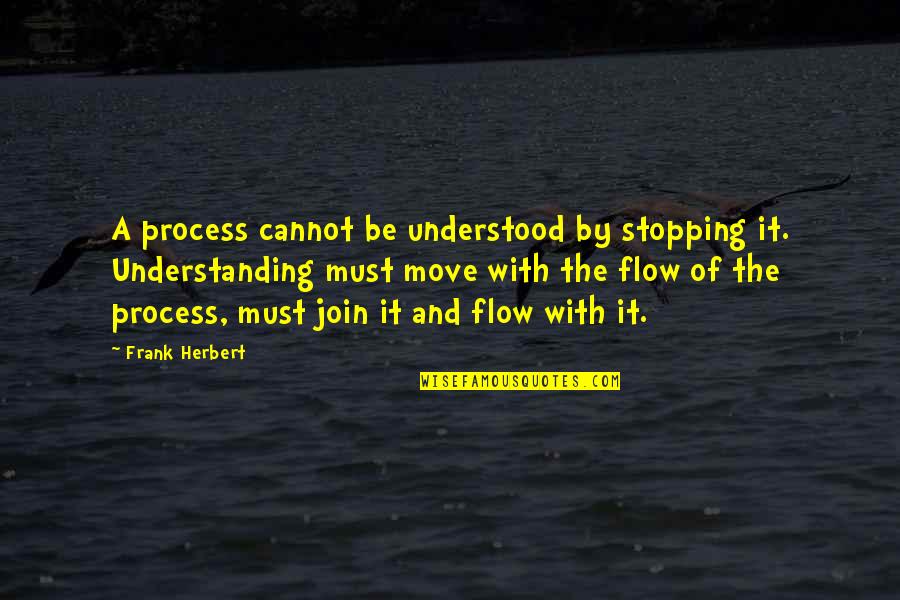 Stopping Quotes By Frank Herbert: A process cannot be understood by stopping it. Stopping Quotes By Frank Herbert: A process cannot be understood by stopping it.