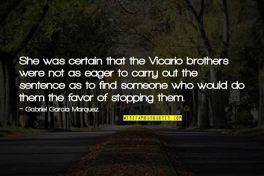Stopping Quotes By Gabriel Garcia Marquez: She was certain that the Vicario brothers were Stopping Quotes By Gabriel Garcia Marquez: She was certain that the Vicario brothers were