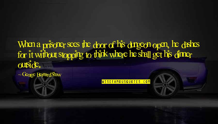 Stopping Quotes By George Bernard Shaw: When a prisoner sees the door of his Stopping Quotes By George Bernard Shaw: When a prisoner sees the door of his