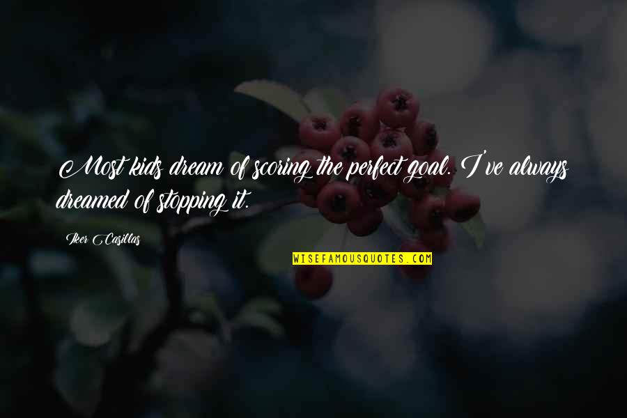 Stopping Quotes By Iker Casillas: Most kids dream of scoring the perfect goal.