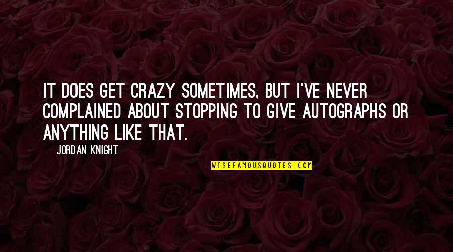 Stopping Quotes By Jordan Knight: It does get crazy sometimes, but I've never Stopping Quotes By Jordan Knight: It does get crazy sometimes, but I've never