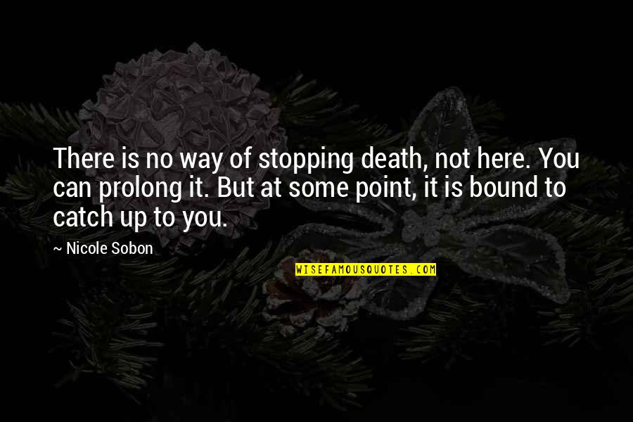 Stopping Quotes By Nicole Sobon: There is no way of stopping death, not Stopping Quotes By Nicole Sobon: There is no way of stopping death, not