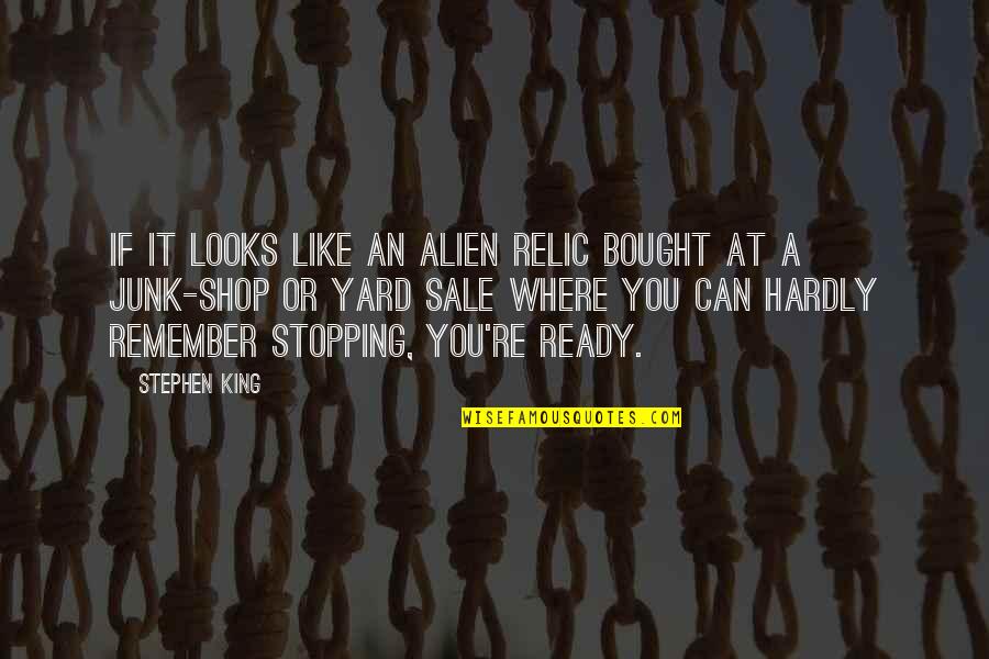Stopping Quotes By Stephen King: If it looks like an alien relic bought Stopping Quotes By Stephen King: If it looks like an alien relic bought