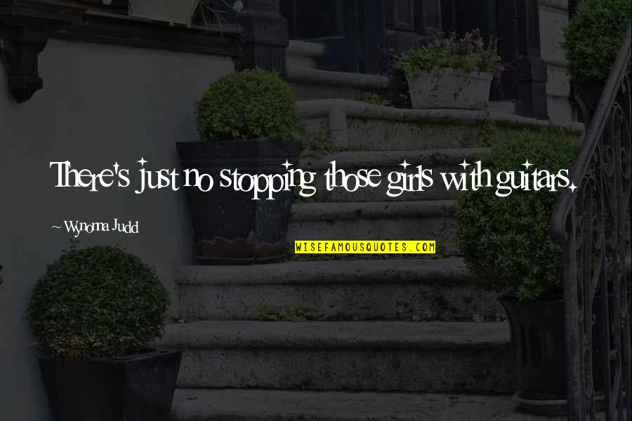 Stopping Quotes By Wynonna Judd: There's just no stopping those girls with guitars. Stopping Quotes By Wynonna Judd: There's just no stopping those girls with guitars.