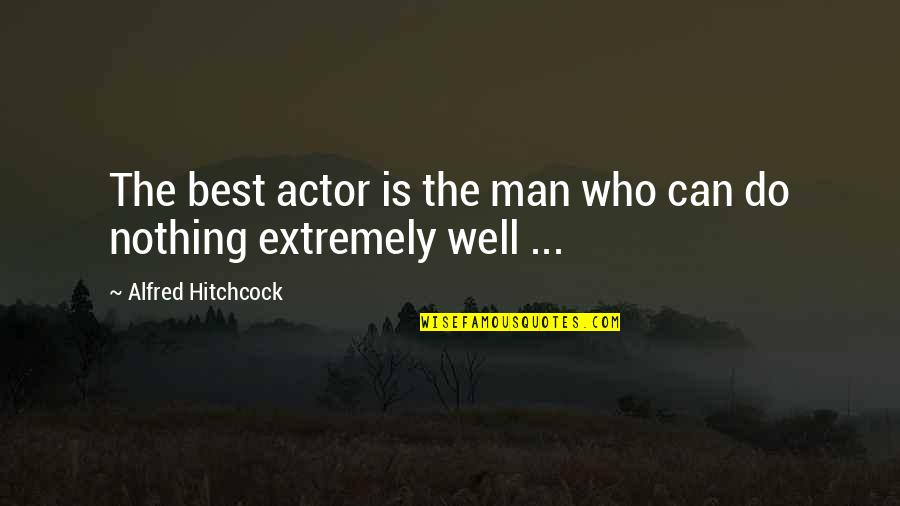 Stopping Self Pity Quotes By Alfred Hitchcock: The best actor is the man who can