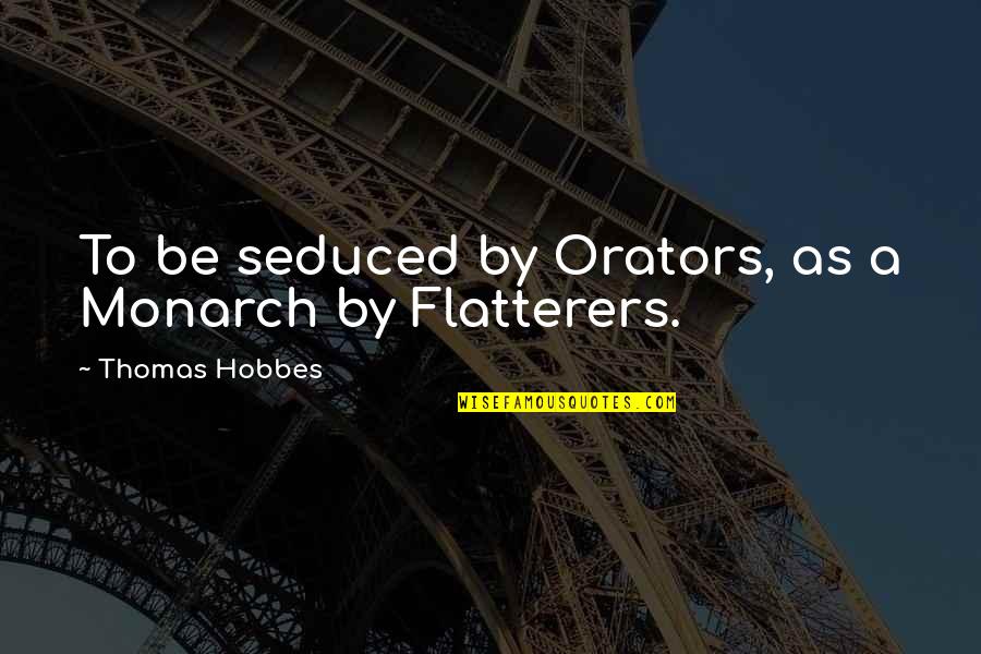 Stopping Sexting Quotes By Thomas Hobbes: To be seduced by Orators, as a Monarch Stopping Sexting Quotes By Thomas Hobbes: To be seduced by Orators, as a Monarch