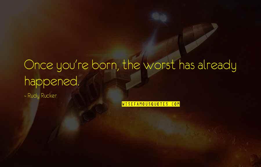 Stopping Smoking Quotes By Rudy Rucker: Once you're born, the worst has already happened. Stopping Smoking Quotes By Rudy Rucker: Once you're born, the worst has already happened.