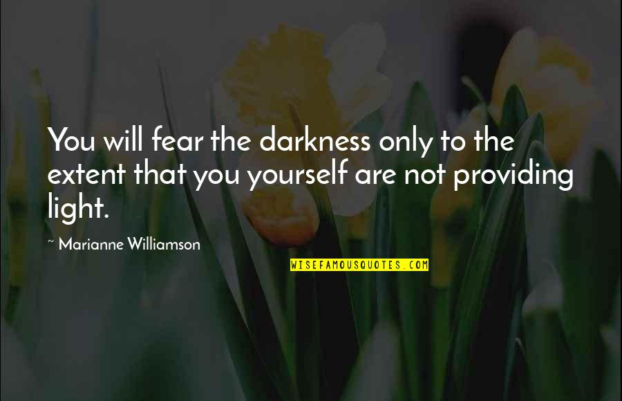 Stopping Space Exploration Quotes By Marianne Williamson: You will fear the darkness only to the