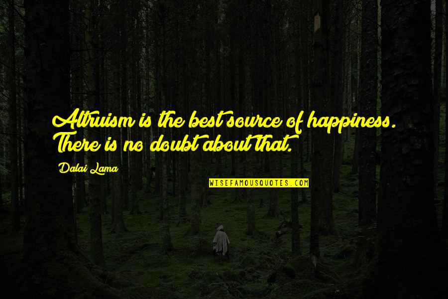 Stopping Terrorism Quotes By Dalai Lama: Altruism is the best source of happiness. There