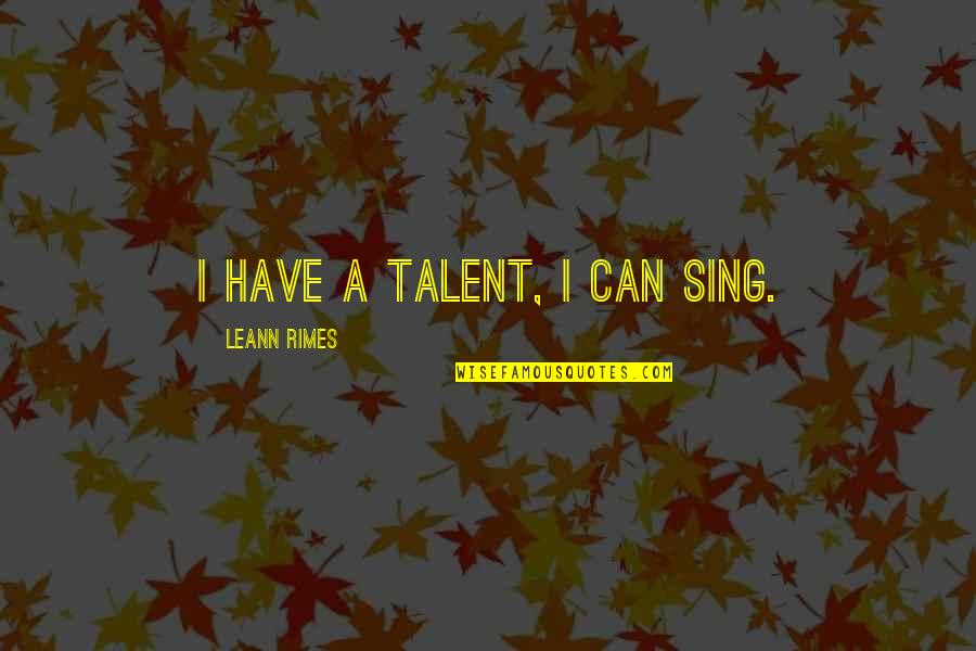 Stopping Terrorism Quotes By LeAnn Rimes: I have a talent, I can sing.