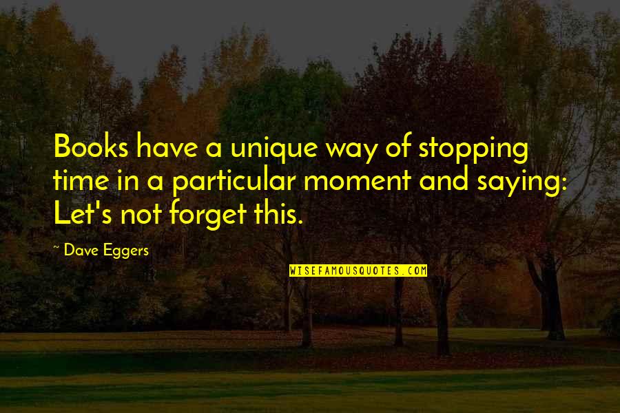 Stopping Time Quotes By Dave Eggers: Books have a unique way of stopping time