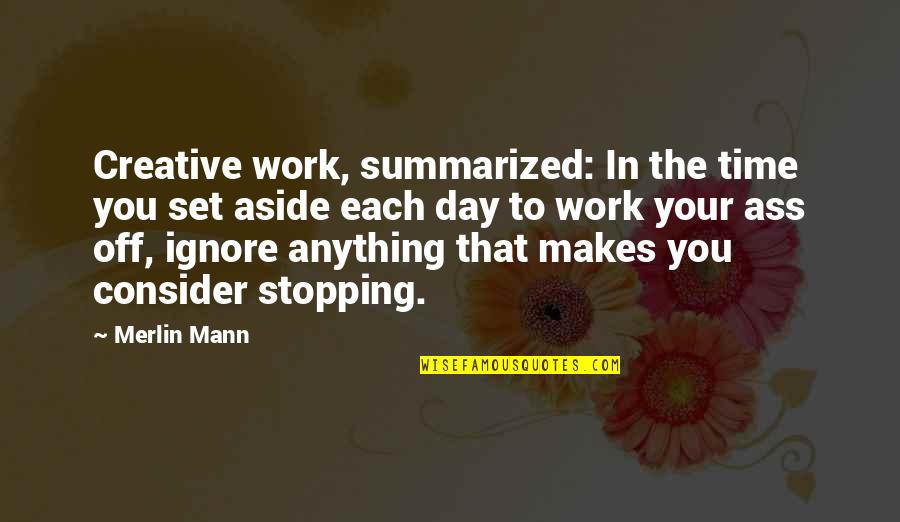 Stopping Time Quotes By Merlin Mann: Creative work, summarized: In the time you set