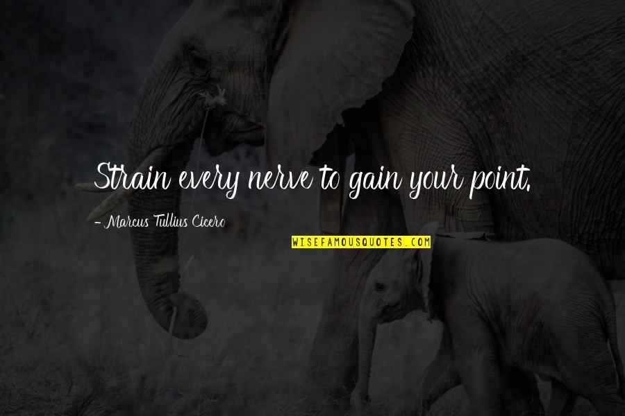 Stopping To Breathe Quotes By Marcus Tullius Cicero: Strain every nerve to gain your point.