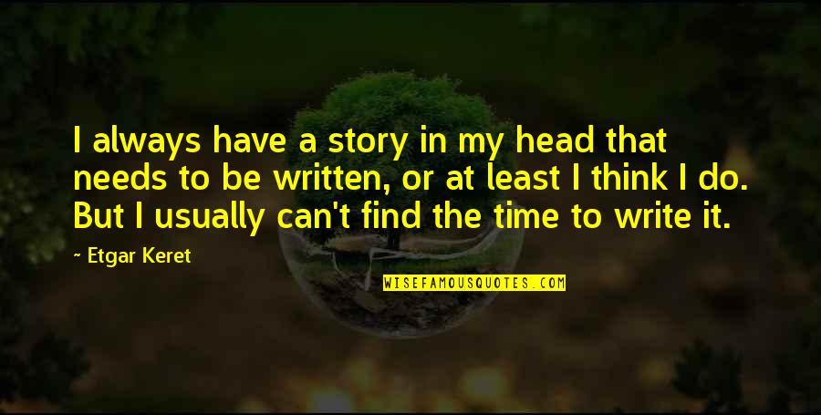 Stopping To Enjoy Life Quotes By Etgar Keret: I always have a story in my head Stopping To Enjoy Life Quotes By Etgar Keret: I always have a story in my head