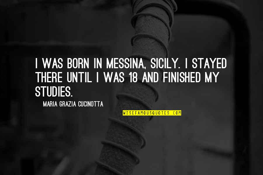 Stopping To Enjoy Life Quotes By Maria Grazia Cucinotta: I was born in Messina, Sicily. I stayed Stopping To Enjoy Life Quotes By Maria Grazia Cucinotta: I was born in Messina, Sicily. I stayed