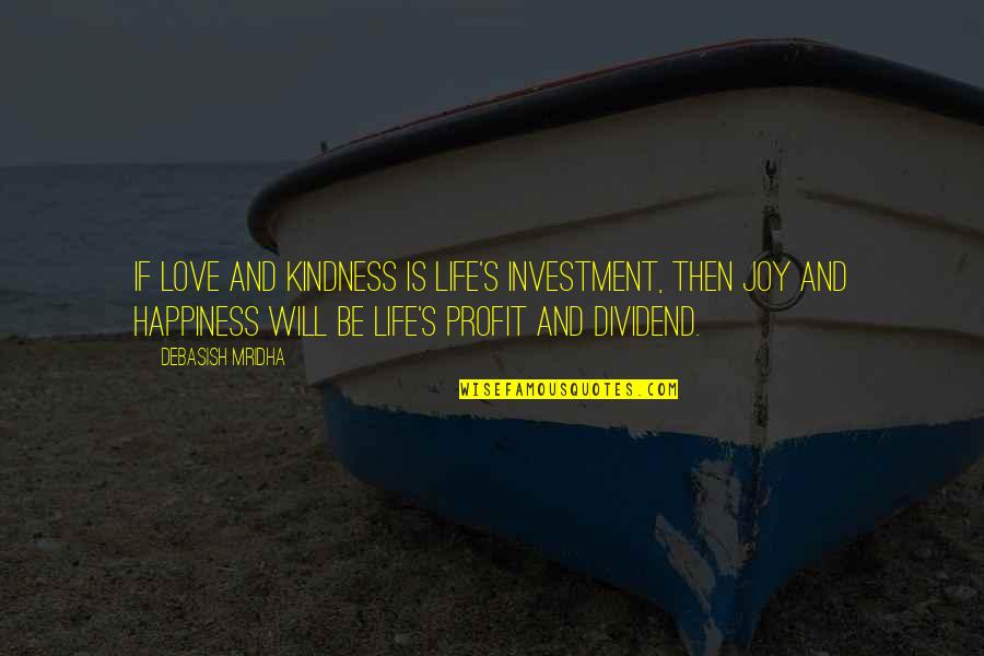 Stopping To Smell The Roses Quotes By Debasish Mridha: If love and kindness is life's investment, then Stopping To Smell The Roses Quotes By Debasish Mridha: If love and kindness is life's investment, then