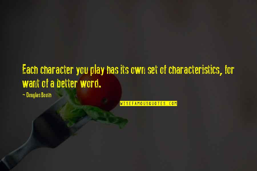 Stopping To Smell The Roses Quotes By Douglas Booth: Each character you play has its own set Stopping To Smell The Roses Quotes By Douglas Booth: Each character you play has its own set