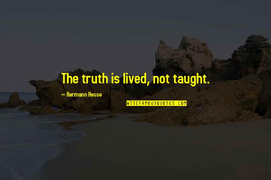Stopping Violence Quotes By Hermann Hesse: The truth is lived, not taught.