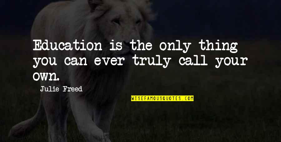Stopping War Quotes By Julie Freed: Education is the only thing you can ever