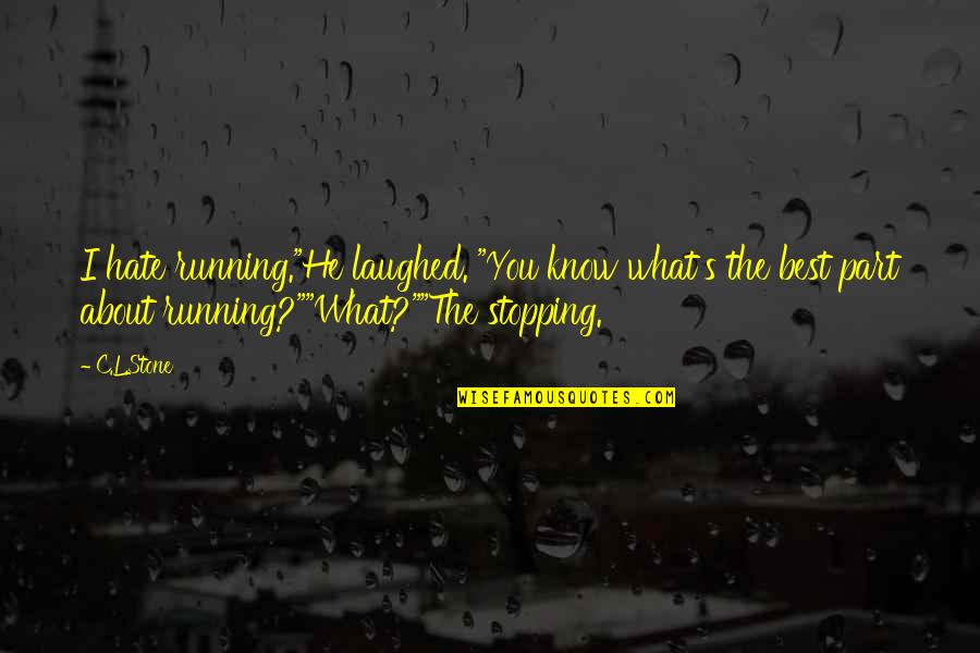 Stopping You Quotes By C.L.Stone: I hate running."He laughed. "You know what's the