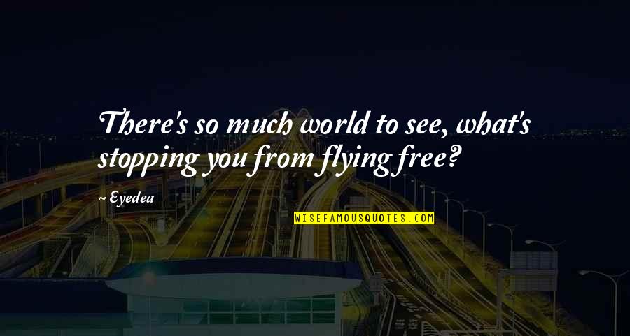 Stopping You Quotes By Eyedea: There's so much world to see, what's stopping