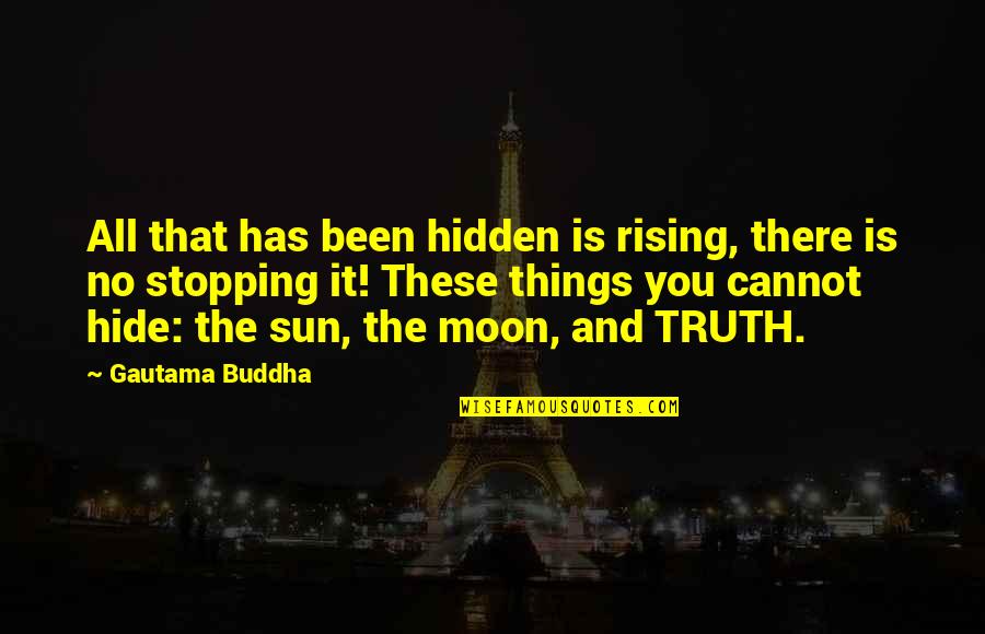 Stopping You Quotes By Gautama Buddha: All that has been hidden is rising, there