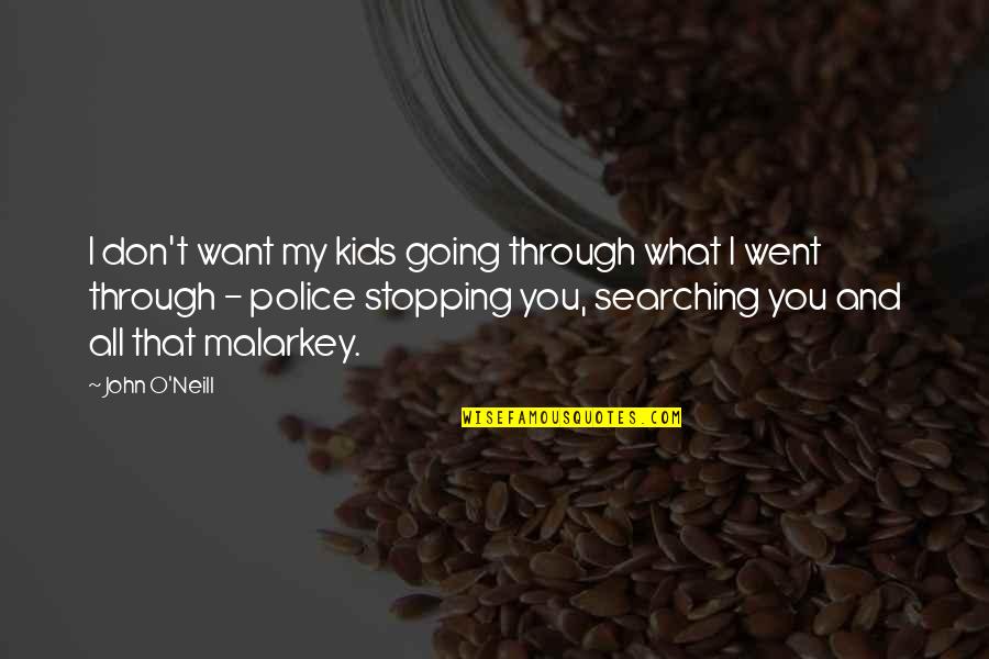 Stopping You Quotes By John O'Neill: I don't want my kids going through what