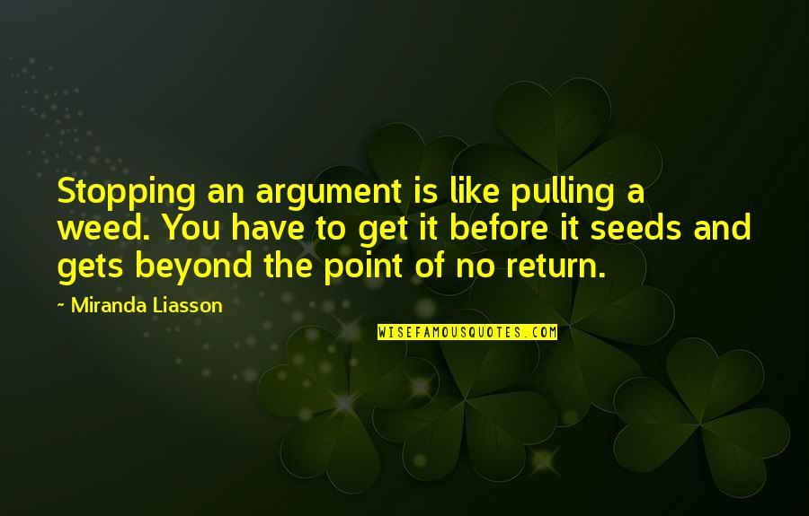 Stopping You Quotes By Miranda Liasson: Stopping an argument is like pulling a weed.