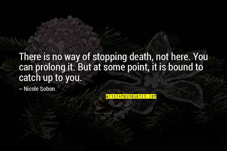 Stopping You Quotes By Nicole Sobon: There is no way of stopping death, not