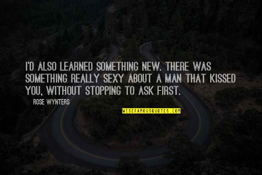 Stopping You Quotes By Rose Wynters: I'd also learned something new. There was something