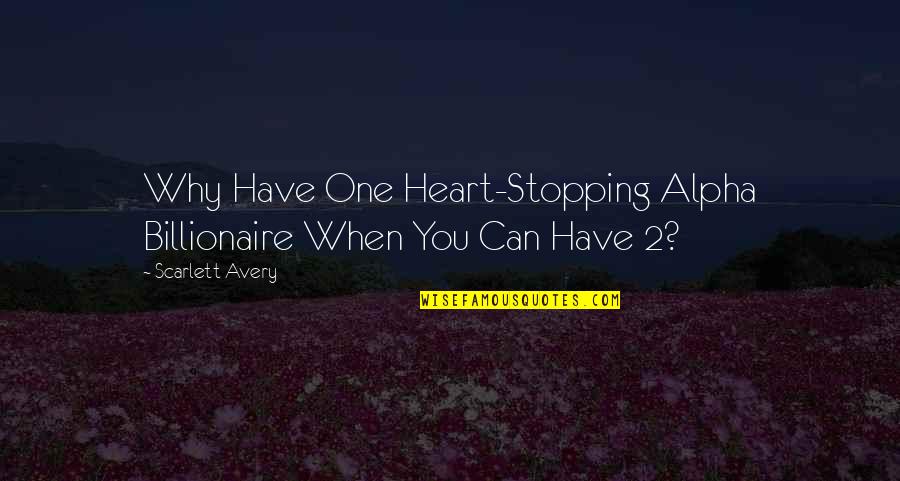 Stopping You Quotes By Scarlett Avery: Why Have One Heart-Stopping Alpha Billionaire When You