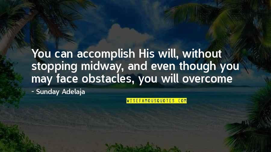 Stopping You Quotes By Sunday Adelaja: You can accomplish His will, without stopping midway,