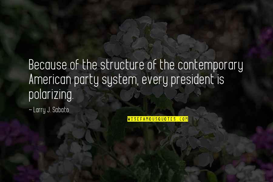 Stoppit Meme Quotes By Larry J. Sabato: Because of the structure of the contemporary American Stoppit Meme Quotes By Larry J. Sabato: Because of the structure of the contemporary American