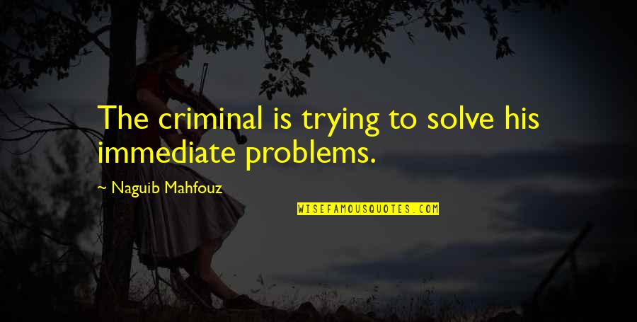 Stoppit Meme Quotes By Naguib Mahfouz: The criminal is trying to solve his immediate Stoppit Meme Quotes By Naguib Mahfouz: The criminal is trying to solve his immediate