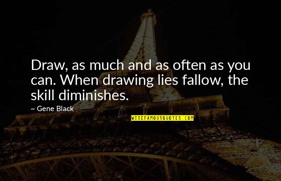 Stops Caring Quotes By Gene Black: Draw, as much and as often as you
