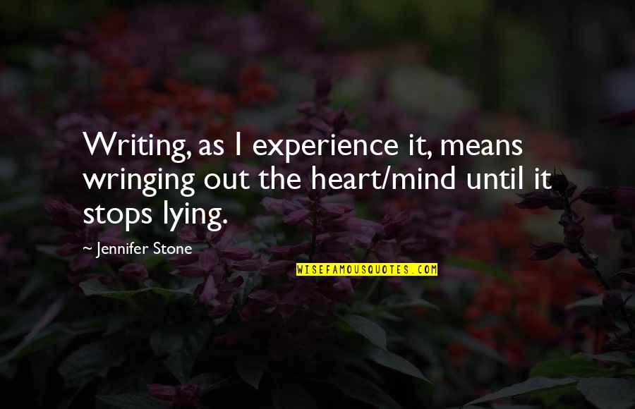Stops My Heart Quotes By Jennifer Stone: Writing, as I experience it, means wringing out Stops My Heart Quotes By Jennifer Stone: Writing, as I experience it, means wringing out