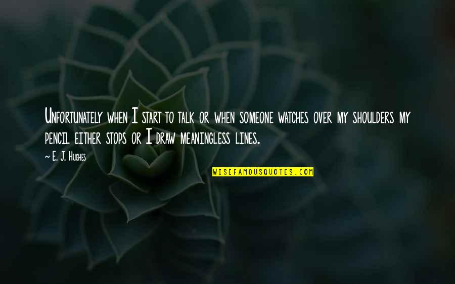 Stops My Quotes By E. J. Hughes: Unfortunately when I start to talk or when Stops My Quotes By E. J. Hughes: Unfortunately when I start to talk or when