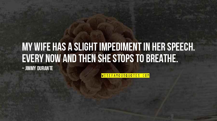 Stops My Quotes By Jimmy Durante: My wife has a slight impediment in her Stops My Quotes By Jimmy Durante: My wife has a slight impediment in her