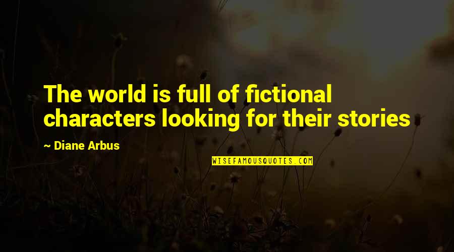 Stopthief Quotes By Diane Arbus: The world is full of fictional characters looking